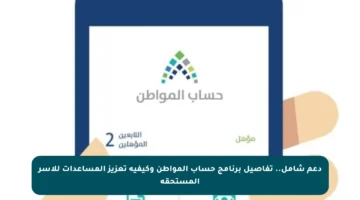 دعم شامل.. تفاصيل برنامج حساب المواطن وكيفية تعزيز المساعدات للأسر المستحقة